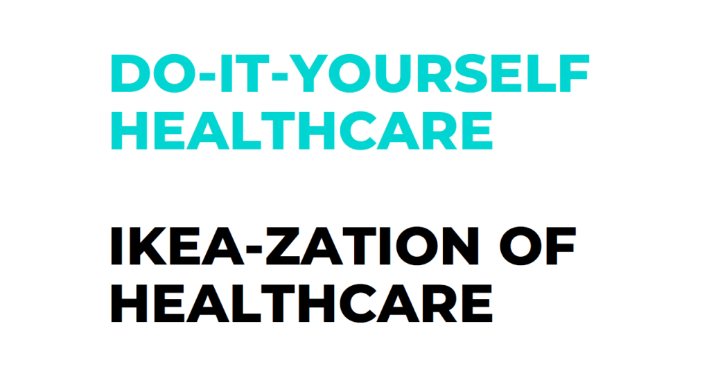 Some call it "patient empowerment". I call it "IKEA-zation of healthcare.