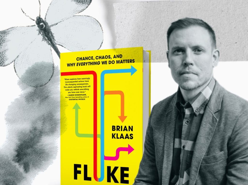 Brian Klass, author of "Fluke. Chance, Chaos, and Why Everything We Do Matters"